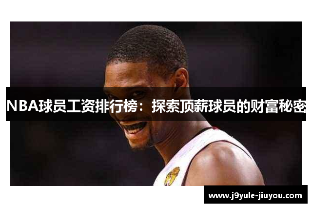 NBA球员工资排行榜：探索顶薪球员的财富秘密