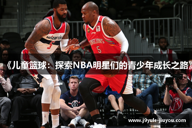 《儿童篮球：探索NBA明星们的青少年成长之路》