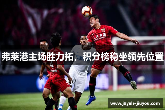 弗莱港主场胜力拓，积分榜稳坐领先位置