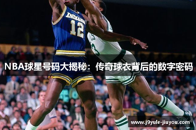 NBA球星号码大揭秘：传奇球衣背后的数字密码