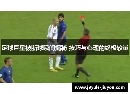 足球巨星被断球瞬间揭秘 技巧与心理的终极较量