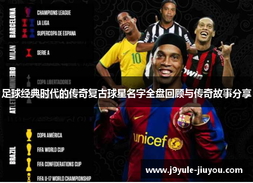 足球经典时代的传奇复古球星名字全盘回顾与传奇故事分享